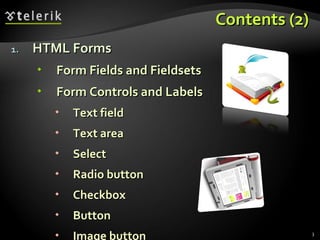 Contents (2) HTML Forms Form Fields and Fieldsets Form Controls and Labels Text field Text area Select Radio button Checkbox Button Image button 