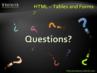 HTML – Tables and Forms Questions? http://academy.telerik.com 