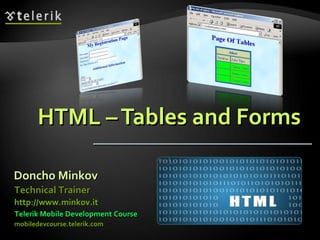 HTML – Tables and Forms Doncho Minkov Telerik Mobile Development Course mobiledevcourse.telerik.com Technical Trainer http://www.minkov.it   