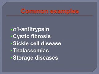 •α1-antitrypsin
• Cystic fibrosis
• Sickle cell disease
• Thalassemias
• Storage diseases
 