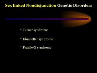 Sex linked Nondisjunction Genetic Disorders
• Turner syndrome
• Klinefelter syndrome
• Fragile-X syndrome
 