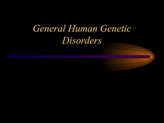 General Human Genetic
Disorders
 
