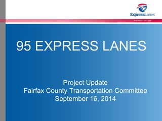 Click to edit Master title style 
» Click to edit Master text styles 
– Second level 
95 EXPRESS LANES 
• Third level 
– Fourth level 
• Fifth level 
Project Update 
Fairfax County Transportation Committee 
September 16, 2014 
 