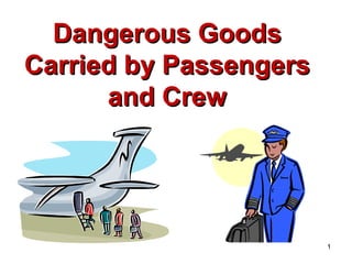 1
Dangerous GoodsDangerous Goods
Carried by PassengersCarried by Passengers
and Crewand Crew
 