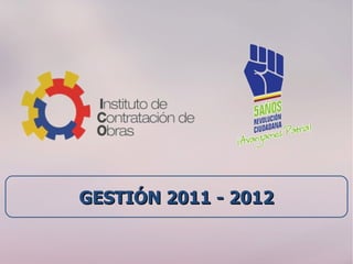 GESTIÓN 2011 - 2012
 