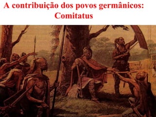 A contribuição dos povos germânicos: Comitatus 