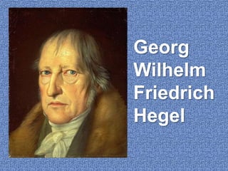 Georg
Wilhelm
Friedrich
Hegel
 
