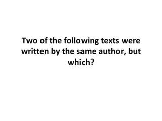Two of the following texts were written by the same author, but which? 