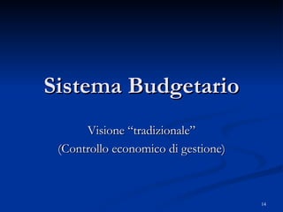 Sistema Budgetario Visione “tradizionale” (Controllo economico di gestione) 