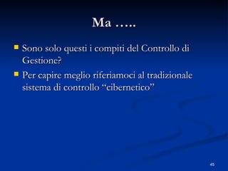 Ma ….. Sono solo questi i compiti del Controllo di Gestione? Per capire meglio riferiamoci al tradizionale sistema di controllo “cibernetico” 