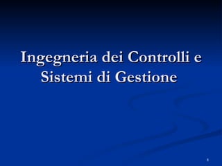 Ingegneria dei Controlli e Sistemi di Gestione  