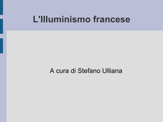 L'Illuminismo francese A cura di Stefano Ulliana 