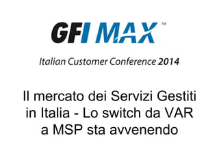 Il mercato dei Servizi Gestiti
in Italia - Lo switch da VAR
a MSP sta avvenendo
 
