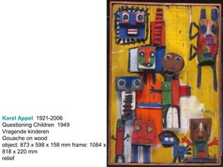 Karel Appel 1921-2006
Questioning Children 1949
Vragende kinderen
Gouache on wood
object: 873 x 598 x 158 mm frame: 1084 x
818 x 220 mm
relief
 