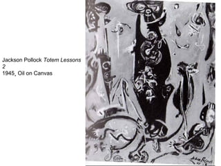 Jackson Pollock Totem Lessons
2
1945¸ Oil on Canvas
 