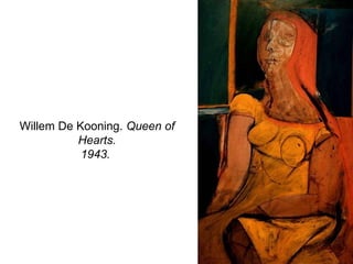 Willem De Kooning. Queen of
Hearts.
1943.
 