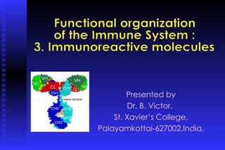 Presented by Dr. B. Victor,  St. Xavier’s College, Palayamkottai-627002,India. Functional organization  of the Immune System :  3. Immunoreactive molecules 