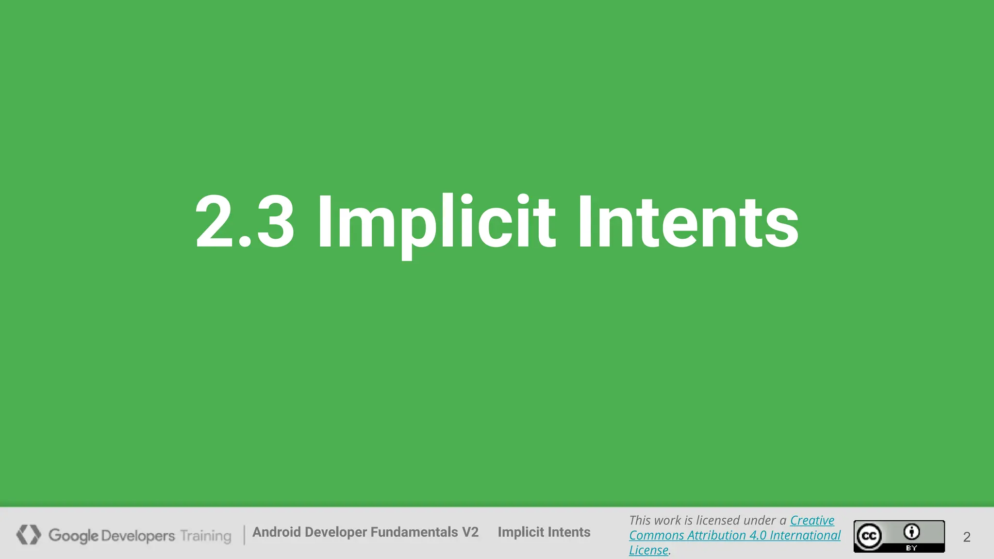 Android Developer Fundamentals V2
This work is licensed under a Creative
Commons Attribution 4.0 International
License.
Implicit Intents
2.3 Implicit Intents
2
 