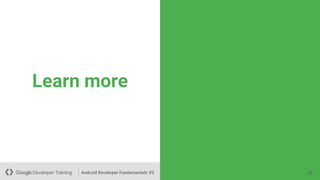 Android Developer Fundamentals V2
Learn more
32
 
