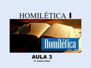 HOMILÉTICA I
AULA 3
Pr. Joziran Vieira
 