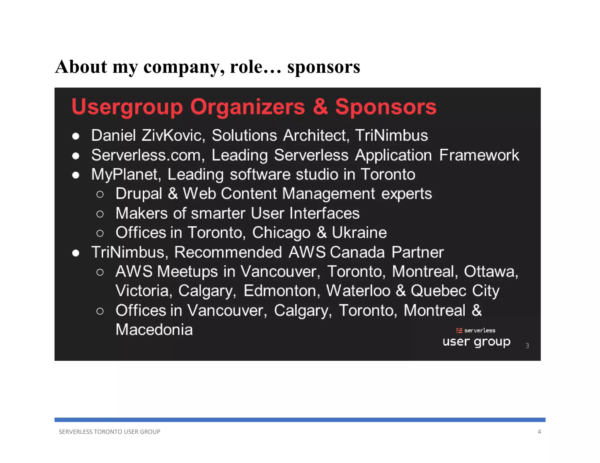 SERVERLESS TORONTO USER GROUP 4
About my company, role… sponsors
 