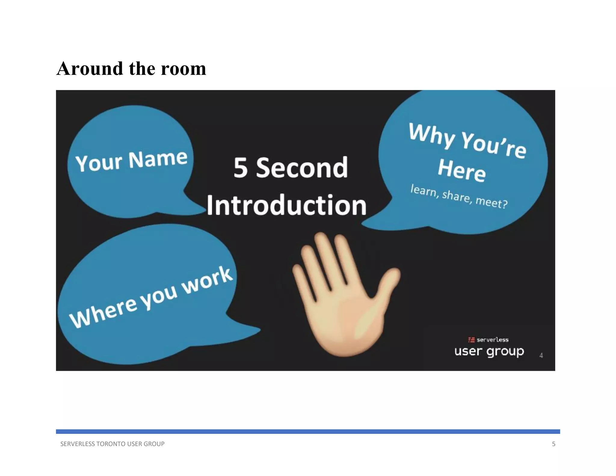 SERVERLESS TORONTO USER GROUP 5
Around the room
 