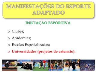 o Clubes;
o Academias;
o Escolas Especializadas;
o Universidades (projetos de extensão).
 