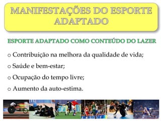 o Contribuição na melhora da qualidade de vida;
o Saúde e bem-estar;
o Ocupação do tempo livre;
o Aumento da auto-estima.
 