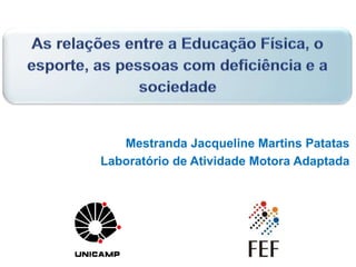 Mestranda Jacqueline Martins Patatas
Laboratório de Atividade Motora Adaptada
 