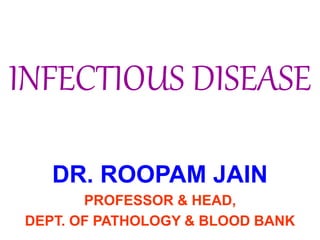 INFECTIOUS DISEASE
DR. ROOPAM JAIN
PROFESSOR & HEAD,
DEPT. OF PATHOLOGY & BLOOD BANK
 