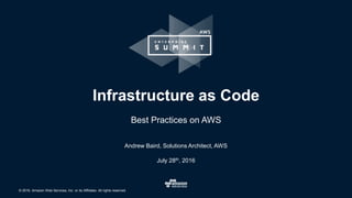 © 2016, Amazon Web Services, Inc. or its Affiliates. All rights reserved.
Andrew Baird, Solutions Architect, AWS
July 28th, 2016
Infrastructure as Code
Best Practices on AWS
 