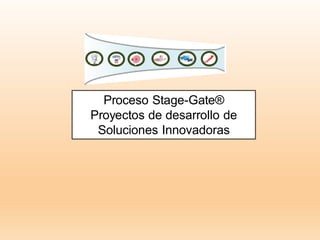 Proceso Stage-Gate®
Proyectos de desarrollo de
Soluciones Innovadoras
 