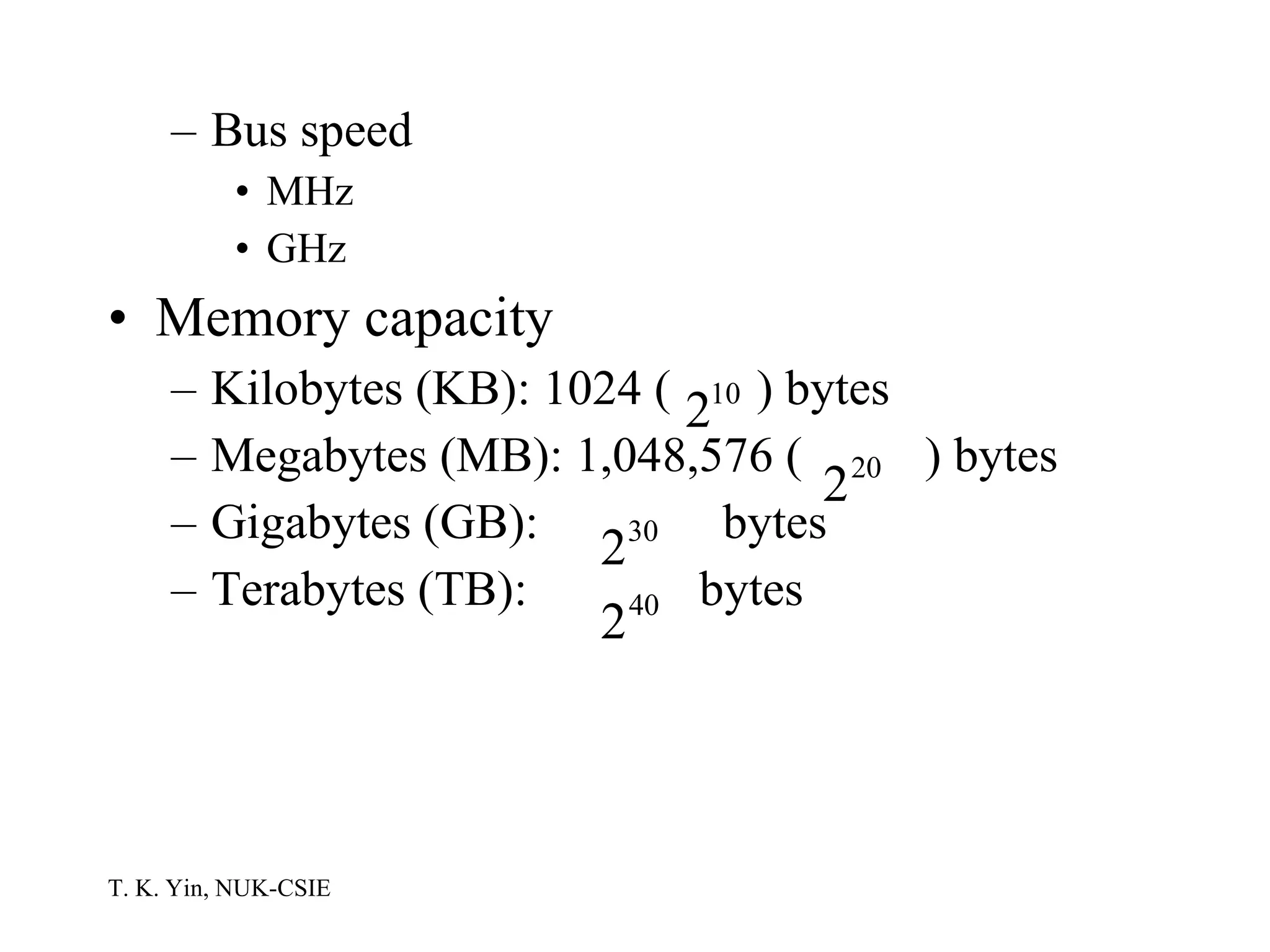 Bus speed MHz GHz Memory capacity Kilobytes (KB): 1024 (  ) bytes Megabytes (MB): 1,048,576 (  ) bytes Gigabytes (GB):  bytes Terabytes (TB):  bytes 