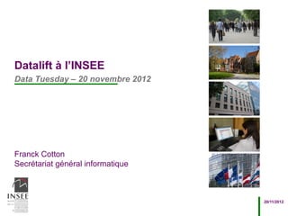 Datalift à l’INSEE
Data Tuesday – 20 novembre 2012




Franck Cotton
Secrétariat général informatique



                                   20/11/2012
 