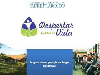 www.padreharoldo.org.br
Amar e Servir, Promovendo a Vida !
Programa de Tratamento da
Dependência Química
 