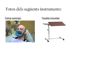 Fotos dels següents instruments:
Camp quirúrgic Tauleta d’auxiliar
 