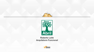 Roberto Leite
Arquitetura Funcional
 