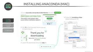 INSTALLING ANACONDA (MAC)
1) Go to anaconda.com/products/distribution and click
2) Click X on the Anaconda Nucleus pop-up
(no need to launch)
3) Launch the downloaded Anaconda pkg file
4) Follow the installation steps
(default settings are OK)
*Copyright Maven Analytics, LLC
 