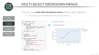 MULTI-SELECT DROPDOWN MENUS
*Copyright Maven Analytics, LLC
You can create multi-select dropdown menus with the “multi” argument
• This passes a list to the callback function instead of a string
 