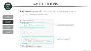RADIO BUTTONS
*Copyright Maven Analytics, LLC
Radio buttons provide a list of options for the user to toggle between
• dcc.RadioItems(id, options, value)
This sets the two options for the user to
choose between, and sets the default
This adds an “ols” trendline if the
selection is not “Trendline Off”
 