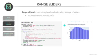 RANGE SLIDERS
*Copyright Maven Analytics, LLC
Range sliders let users drag two handles to select a range of values
• dcc.RangeSlider(min, max, step, value)
 