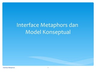 Interface Metaphors dan
                          Model Konseptual




Interface Metaphors              1
 