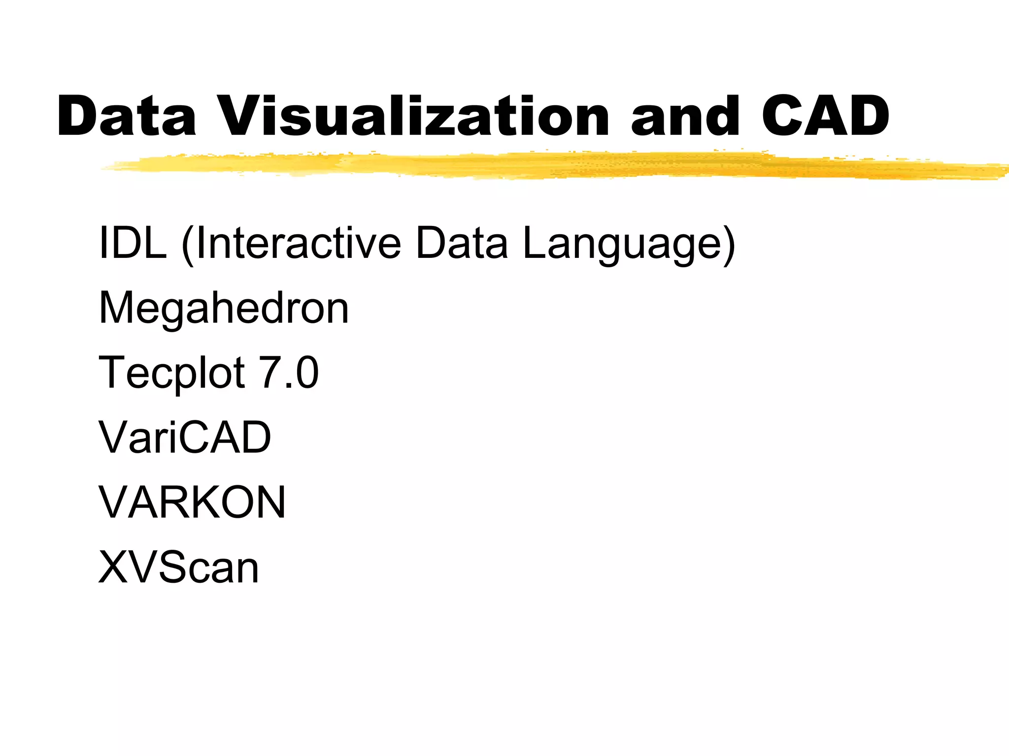 Data Visualization and CAD

 IDL (Interactive Data Language)
 Megahedron
 Tecplot 7.0
 VariCAD
 VARKON
 XVScan
 