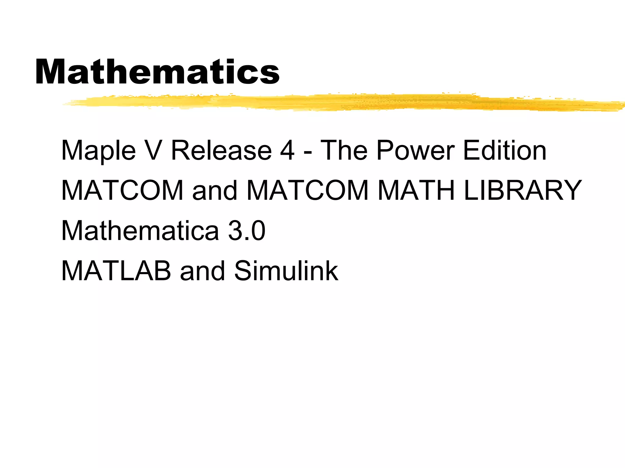 Mathematics

 Maple V Release 4 - The Power Edition
 MATCOM and MATCOM MATH LIBRARY
 Mathematica 3.0
 MATLAB and Simulink
 