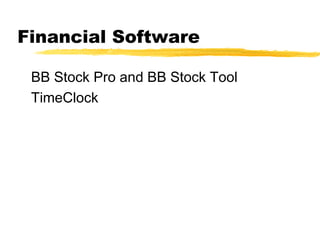 Financial Software

 BB Stock Pro and BB Stock Tool
 TimeClock
 