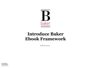Introduce Baker
Ebook Framework
OOBE & Evadne
 