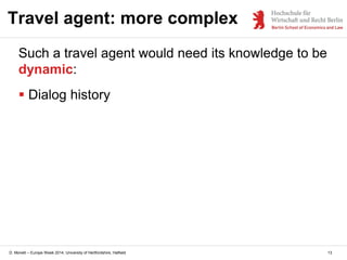 D. Monett – Europe Week 2014, University of Hertfordshire, Hatfield
Travel agent: more complex
13
Such a travel agent woul...