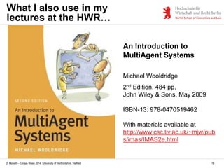 D. Monett – Europe Week 2014, University of Hertfordshire, Hatfield
An Introduction to
MultiAgent Systems
Michael Wooldrid...