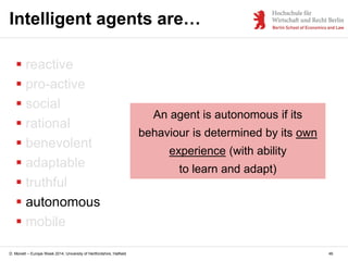 D. Monett – Europe Week 2014, University of Hertfordshire, Hatfield
Intelligent agents are…
 reactive
 pro-active
 soci...