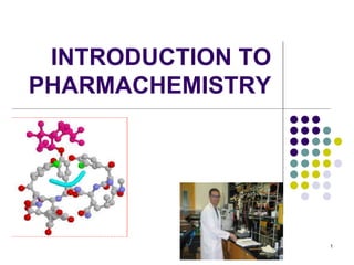 1
INTRODUCTION TO
PHARMACHEMISTRY
 